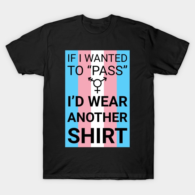 "If I wanted to 'pass'..." - trans flag T-Shirt by GenderConcepts